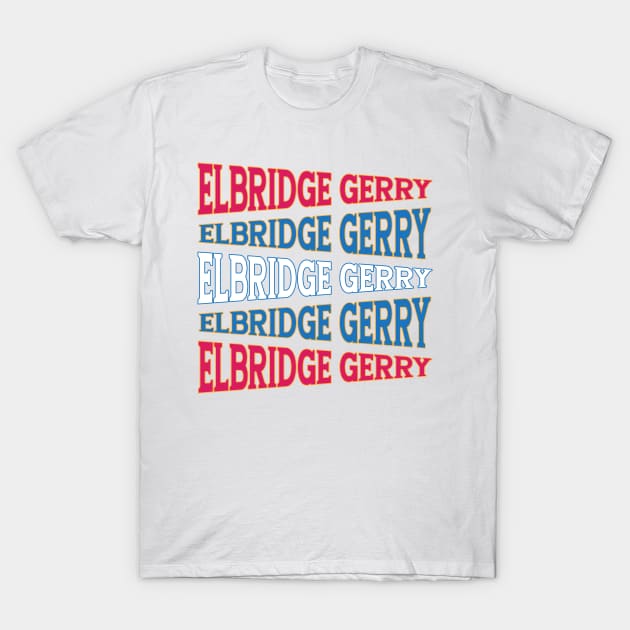 NATIONAL TEXT ART ELBRIDGE GERRY T-Shirt by LAVA-ROMA-NOVA